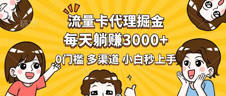 流量卡代理掘金，0门槛，每天躺赚3000+，多种推广渠道，新手小白轻松上手-E网资源