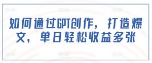 如何通过GPT创作，打造爆文，单日轻松收益多张-E网资源