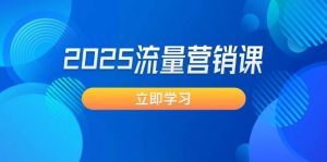 2025流量营销课：直击业绩卡点, 拓客新策略, 提高转化率, 设计生意模式-E网资源