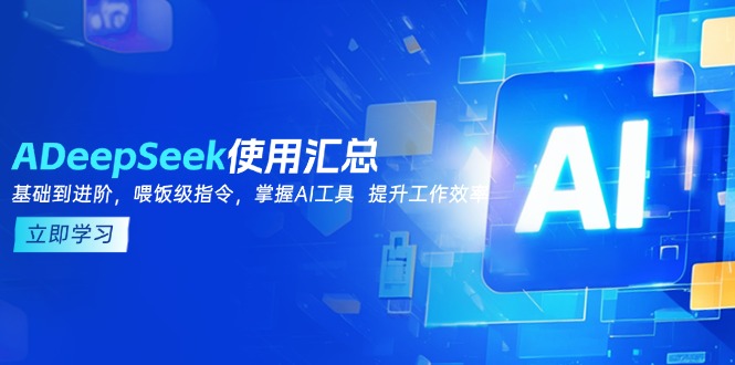 DeepSeek使用汇总，基础到进阶，提示词技巧，掌握AI工具  提升工作效率-E网资源