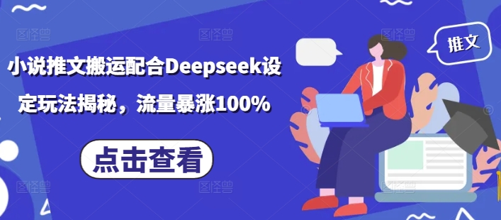 小说推文搬运配合Deepseek设定玩法揭秘，流量暴涨100%-E网资源