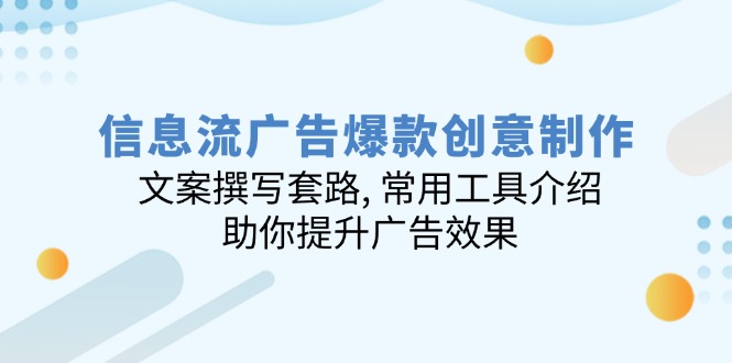 信息流广告爆款创意制作：文案撰写套路, 常用工具介绍, 助你提升广告效果-E网资源