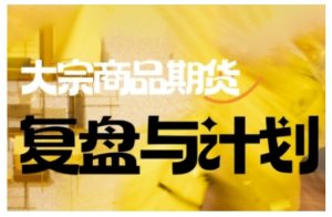 倍增计划·大宗商品期货复盘与计划，掌握在复杂多变的市场中做出明智的交易决策-E网资源