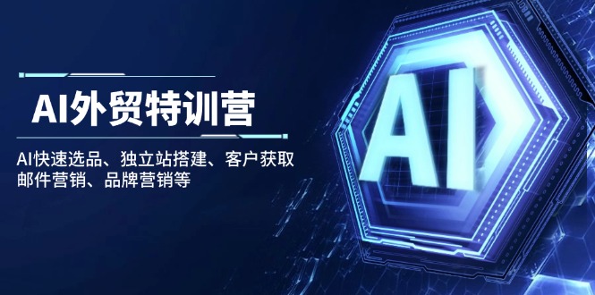 AI外贸特训营：AI快速选品、独立站搭建、客户获取、邮件营销、品牌营销等-E网资源