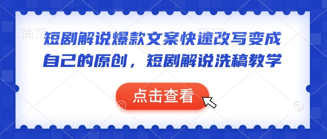 短剧解说爆款文案快速改写变成自己的原创，短剧解说洗稿教学-E网资源