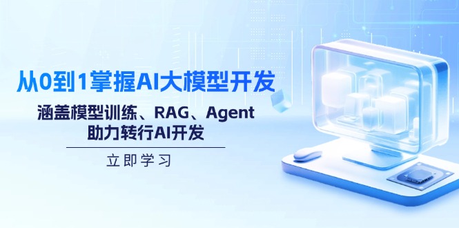 从0到1掌握AI大模型开发，涵盖模型训练、RAG、Agent，助力转行AI开发-E网资源