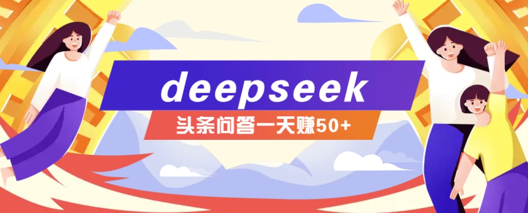 利用deepseek操作今日头条问答图文玩法，新手也能轻松上手，日收益50+-E网资源