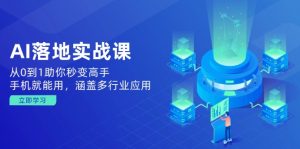 AI落地实战课：从0到1助你秒变高手，手机就能用，涵盖多行业应用-E网资源