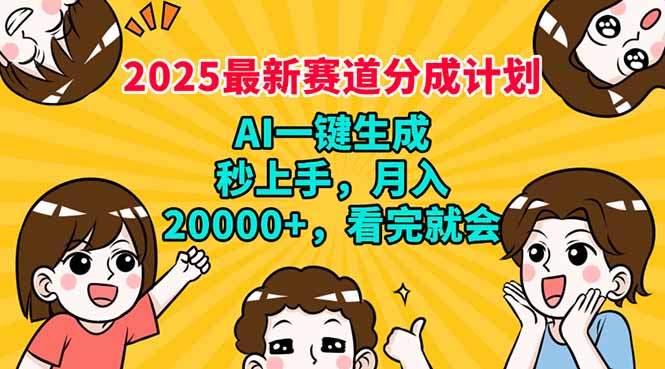 2025最新赛道分成计划，AI自动生成，秒上手 月入20000+，看完就会-E网资源