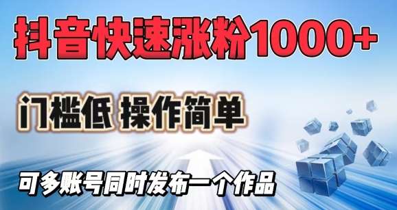 抖音快速涨1000+粉，门槛低操作简单，可多账号同时发布一个作品-E网资源