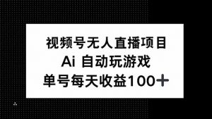 视频号无人直播项目，AI自动玩游戏，每天收益150+-E网资源