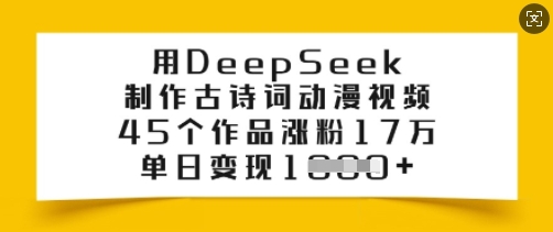 用DeepSeek制作古诗词动漫视频，45个作品涨粉17万，单日变现多张-E网资源