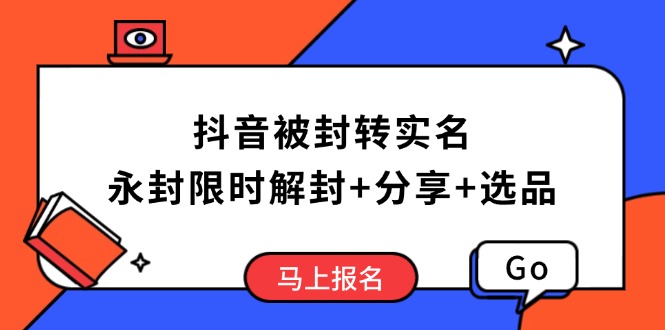 抖音被封转实名攻略，永久封禁也能限时解封，分享解封后高效选品技巧-E网资源