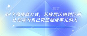 32个高情商公式，​从底层认知到行动，让你成为自己爽还能成事儿的人，133节完整版-E网资源