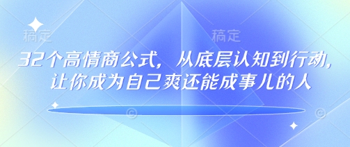 32个高情商公式，​从底层认知到行动，让你成为自己爽还能成事儿的人，133节完整版-E网资源