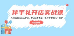 伴手礼开店实战课:从定位到成交16步走,解决获客难题,每月营收增5w+-E网资源