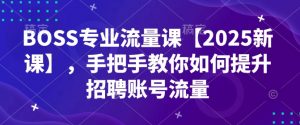 BOSS专业流量课【2025新课】，手把手教你如何提升招聘账号流量-E网资源