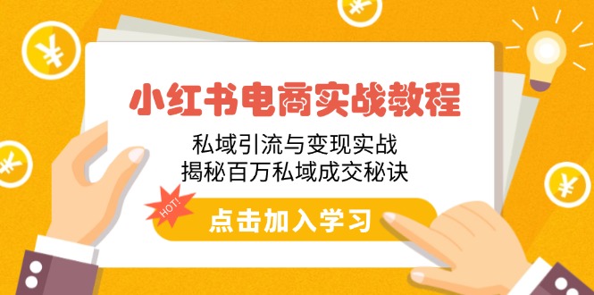小红书电商实战教程：私域引流与变现实战，揭秘百万私域成交秘诀-E网资源