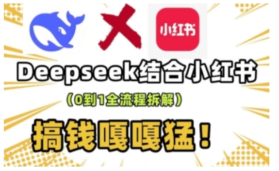 deepseek+小红书打造流量生产线实操课，0到1全流程拆解，搞钱嘎嘎猛-E网资源