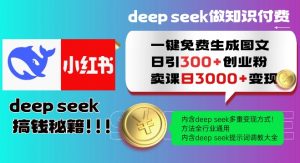 Deepseek一键免费生成小红书图文日引300+创业粉，日变现多张教程，方法全行业通用！-E网资源