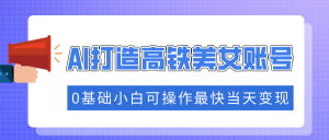 抓住流量密码快速涨粉，AI打造高铁美女账号，0基础小白可操作最快当天变现-E网资源