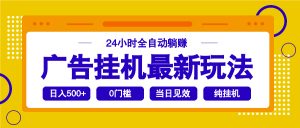 2025广告挂机最新玩法，24小时全自动躺赚-E网资源