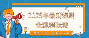 2025年最新短剧玩法,全流程实操,小白轻松上手,视频号抖音同步分发,单日收入500+-E网资源