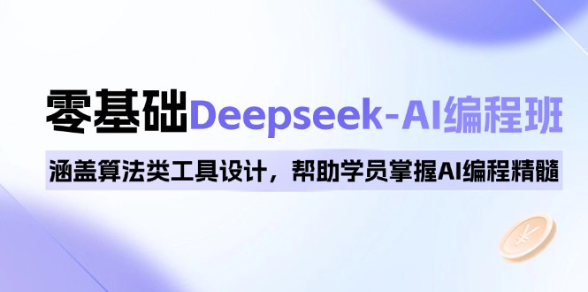 0基础Deepseek-AI编程班，涵盖算法类工具设计，帮助学员掌握AI编程精髓-E网资源