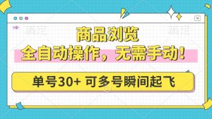 商品浏览，全自动操作，无需手动，单号一天30+，多号矩阵，瞬间起飞-E网资源