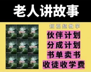 老人讲故事短视频教学，变现方式，可做伙伴计划、分成计划，书单卖书、收徒等-E网资源
