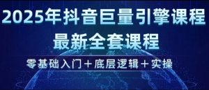 2025年抖音巨量引擎最新全套课程，零基础入门+底层逻辑+实操-E网资源