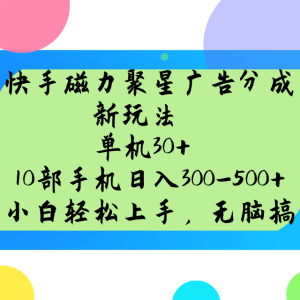 快手磁力聚星广告分成新玩法，单机30+，10部手机日入300-500+-E网资源