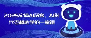 2025实体AI获客，AI时代老板必学的一堂课-E网资源