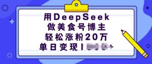 用DeepSeek做美食号博主，轻松涨粉20万，单日变现多张-E网资源