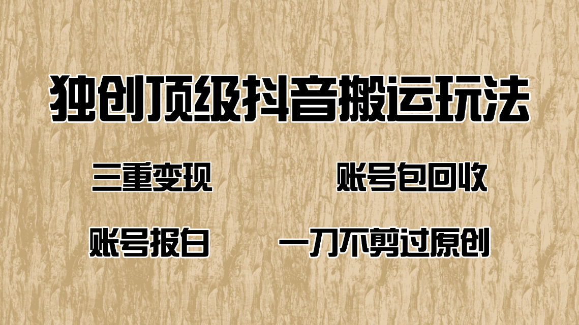 抖音短剧纯搬运玩法，三重变现，账号包回收，账号报白一刀不剪过原创-E网资源
