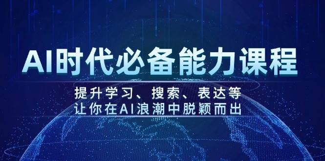 AI时代必备能力课程,提升学习、搜索、表达等,让你在AI浪潮中脱颖而出-E网资源
