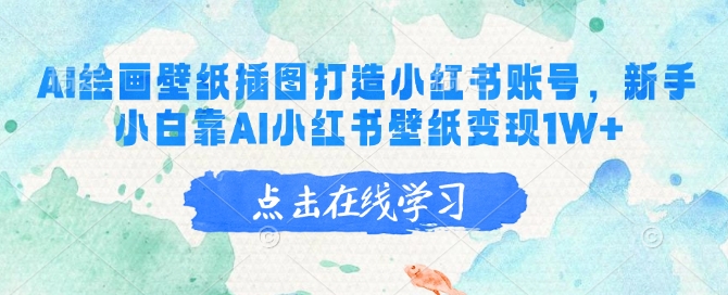 AI绘画壁纸插图打造小红书账号，新手小白靠AI小红书壁纸变现1W+-E网资源