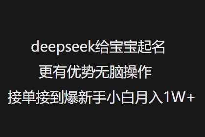 deepseek给宝宝起名更有优势无脑操作接单接到爆新手小白月入1W+-E网资源
