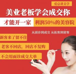 美业老板学会成交，你才能开一家利润50的美容院，从面诊到成交，从拓客到留客-E网资源