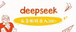 利用deepseek分钟一篇图文，做头条日入3张-E网资源