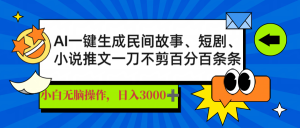 AI一键生成民间故事、推文、短剧，日入3000+，一刀百分百条条爆款-E网资源