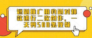 短剧推广用豹剧对爆款进行二次创作，一天剪500条视频-E网资源