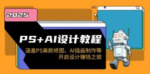 PS+AI设计教程：涵盖PS美颜修图、AI插画制作等，开启设计赚钱之旅-E网资源