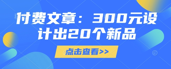 付费文章：300元设计出20个新品-E网资源