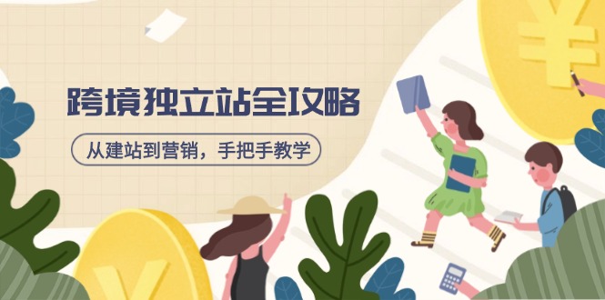 跨境独立站全攻略，从建站到营销，手把手教学，资源全推荐！-E网资源