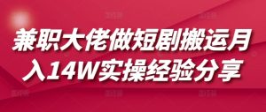 兼职大佬做短剧搬运月入14W实操经验分享-E网资源
