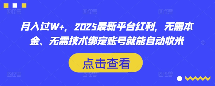 月入过W+，2025最新平台红利，无需本金、无需技术绑定账号就能自动收米-E网资源