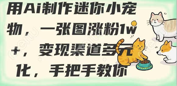 用AI制作迷你小宠物，一张图涨粉1w+，变现渠道多元化，手把手教你-E网资源