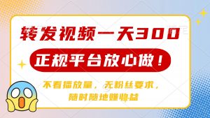 转发视频一天300+，正规平台放心做，不看播放量，无粉丝要求，随时随地...-E网资源