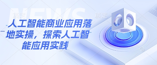 人工智能商业应用落地实操，探索人工智能应用实践-E网资源